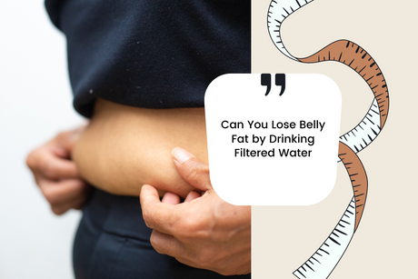 Can You Lose Belly Fat by Drinking Filtered Water